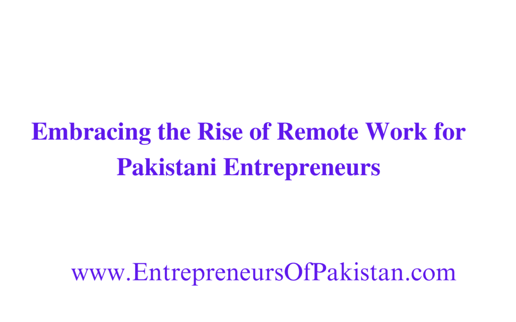 Embracing the Rise of Remote Work for Pakistani Entrepreneurs